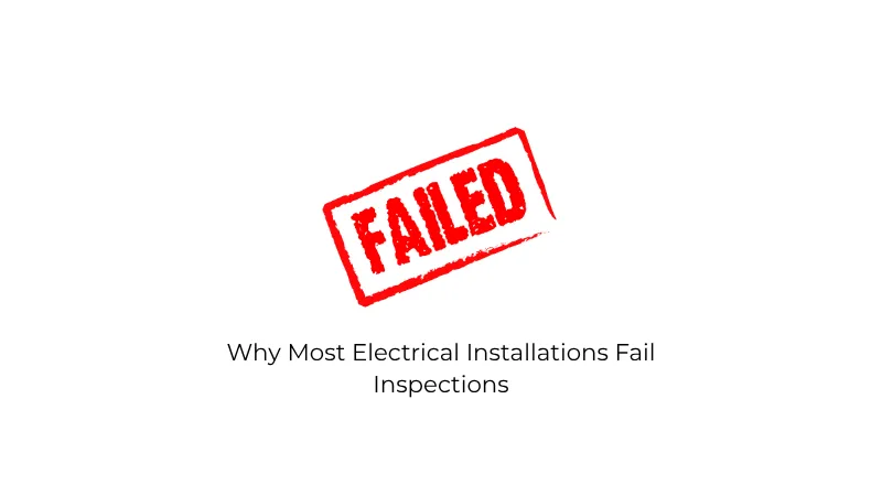 Why Most Electrical Installations Fail Inspections (And How to Avoid It)